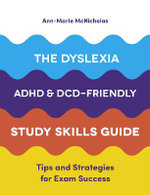 The Dyslexia, ADHD, and DCD-Friendly Study Skills Guide