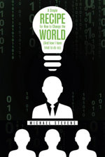 A Simple Recipe for How to Change the World (and How I Have Tried to Do So)