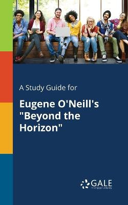 A Study Guide for Eugene O'Neill's "Beyond the Horizon"