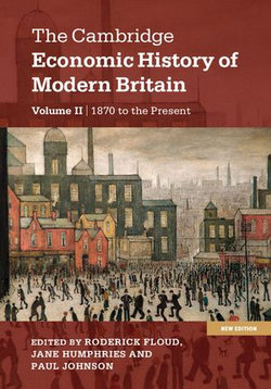 The Cambridge Economic History of Modern Britain: Volume 2, Growth and Decline, 1870 to the Present The Cambridge Economic History of Modern Britain: Volume 2, Growth and Decline, 1870 to the Present