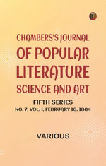 Chambers's Journal of Popular Literature, Science, and Art, Fifth Series, No. 7, Vol. I, February 16, 1884