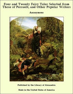 Four and Twenty Fairy Tales: Selected from Those of Perrault, and Other Popular Writers