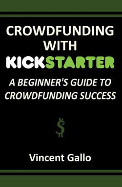 Crowdfunding With Kickstarter: A Beginner's Guide To Crowdfunding Success
