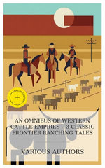 An Omnibus of Western Cattle Empires – 3 Classic Frontier Ranching Tales