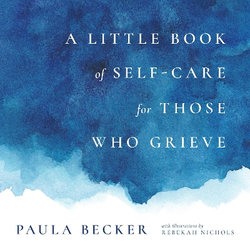 A Little Book of Self-Care for Those Who Grieve A Little Book of Self-Care for Those Who Grieve