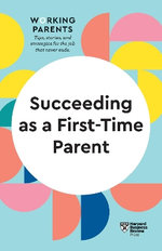 Succeeding As a First-Time Parent (HBR Working Parents Series)