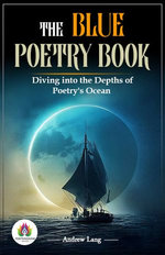 The Blue Poetry Book: Andrew Lang's Collection of Poetic Gems