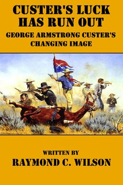 Custer's Luck Has Run Out: George Armstrong Custer's Changing Image