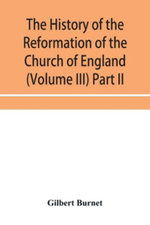 The history of the Reformation of the Church of England (Volume III) Part II
