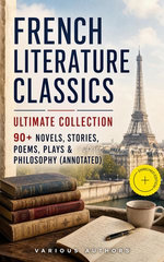 French Literature Classics - Ultimate Collection: 90+ Novels, Stories, Poems, Plays & Philosophy