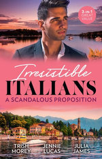 Irresistible Italians: A Scandalous Proposition/Bartering Her Innocence/The Secret the Italian Claims/Claiming His Scandalous Love-Child