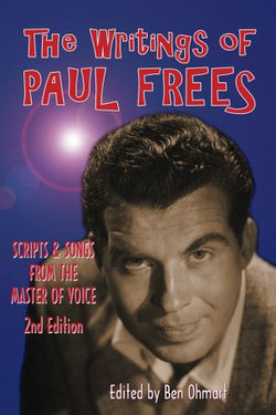 The Writings of Paul Frees: Scripts and Songs From the Master of Voice: 2nd Edition