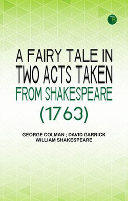 A Fairy Tale in Two Acts Taken from Shakespeare (1763) A Fairy Tale in Two Acts Taken from Shakespeare (1763)