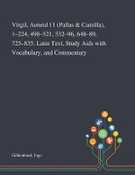 Virgil, Aeneid 11 (Pallas & Camilla), 1-224, 498-521, 532-96, 648-89, 725-835. Latin Text, Study Aids With Vocabulary, and Commentary