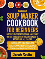 Soup Maker Cookbook: Embark on a Culinary Journey with Timeless Winter Recipe Traditions in Creamy, Satisfying Soups for All [II Edition]