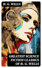 Greatest Science Fiction Classics of H. G. Wells