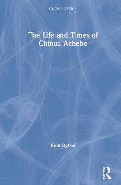 The Life and Times of Chinua Achebe The Life and Times of Chinua Achebe