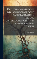 Die heteroplastische und homoeoplastische Transplantation. Eigene Untersuchungen und vergleichende Studien