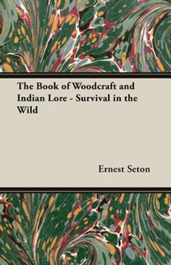 The Book of Woodcraft and Indian Lore - Survival in the Wild The Book of Woodcraft and Indian Lore - Survival in the Wild