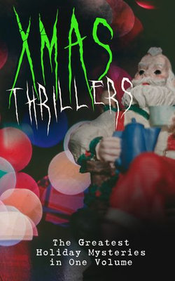 Xmas Thrillers: The Greatest Holiday Mysteries in One Volume