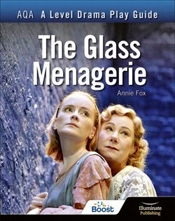 AQA A Level Drama Play Guide: The Glass Menagerie AQA A Level Drama Play Guide: The Glass Menagerie