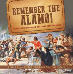 Remember the Alamo! Texas Independence & the Lone Star Republic | Grade 5 Social Studies | Children's American History