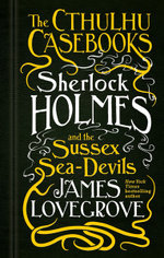 The Cthulhu Casebooks : Sherlock Holmes and the Sussex Sea-Devils 