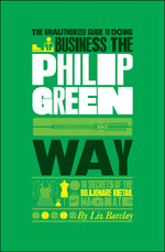 The Unauthorized Guide To Doing Business the Philip Green Way
