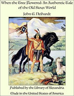 When the Tree Flowered: An Authentic Tale of the Old Sioux World