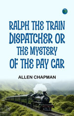 Ralph, the Train Dispatcher; Or, The Mystery of the Pay Car