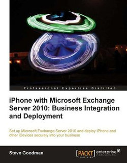 iPhone with Microsoft Exchange Server 2010: Business Integration and Deployment iPhone with Microsoft Exchange Server 2010: Business Integration and Deployment