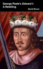 George Peele’s Edward I: A Retelling