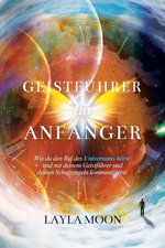 Geistführer für Anfänger: Wie du den Ruf des Universums hörst und mit deinem Geistführer und deinen Schutzengeln kommunizierst
