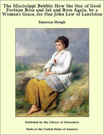 The Mississippi Bubble: How the Star of Good Fortune Rose and Set and Rose Again, by a Woman's Grace, for One John Law of Lauriston