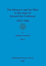 The Moneyer and the Mint in the reign of Edward the Confessor 1042-1066, Part i