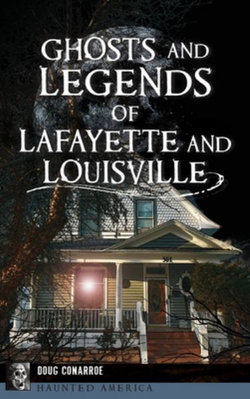 Ghosts and Legends of Lafayette and Louisville Ghosts and Legends of Lafayette and Louisville