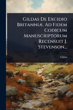 Gildas De Excidio BritanniA]. Ad Fidem Codicum Manuscriptorum Recensuit J. Stevenson...