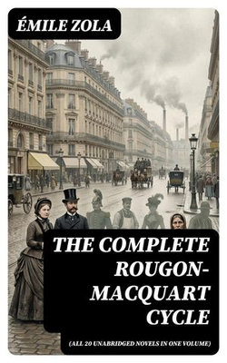 The Complete Rougon-Macquart Cycle (All 20 Unabridged Novels in one volume)