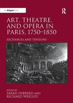 Art, Theatre, and Opera in Paris, 1750-1850 Art, Theatre, and Opera in Paris, 1750-1850