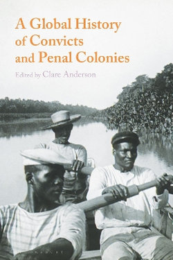 A Global History of Convicts and Penal Colonies A Global History of Convicts and Penal Colonies