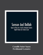 Samson And Dalilah; Opera In Three Acts. Text By Ferdinand Lemaire. English Version By Frederic Lyster