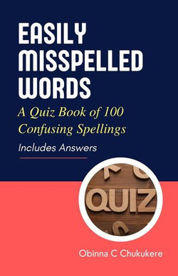 Easily Misspelled Words: A Quiz Book of Confusing Spellings Easily Misspelled Words: A Quiz Book of Confusing Spellings