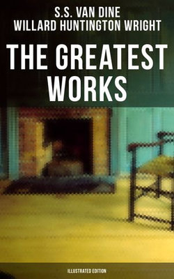 The Greatest Works of S. S. Van Dine (Illustrated Edition) The Greatest Works of S. S. Van Dine (Illustrated Edition)