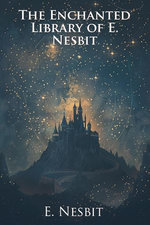 The Enchanted Library of E. Nesbit