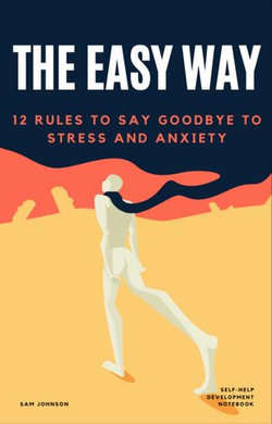 THE EASY WAY, 12 RULES TO SAY GOODBYE TO STRESS AND ANXIETY