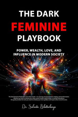 The Dark Feminine Playbook: Power, Wealth, Love, and Influence in Modern Society