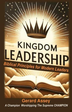 Kingdom Leadership Biblical Principles for Modern Leaders
