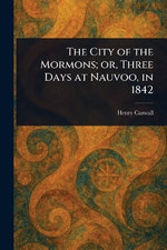 The City of the Mormons; or, Three Days at Nauvoo, in 1842