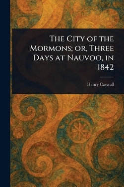 The City of the Mormons; or, Three Days at Nauvoo, in 1842