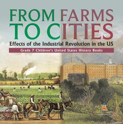 From Farms to Cities : Effects of the Industrial Revolution in the US | Grade 7 Children's United States History Books